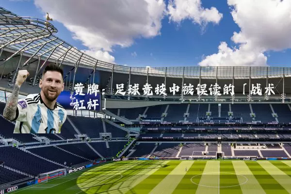 黄牌:足球竞技中被误读的「战术杠杆」