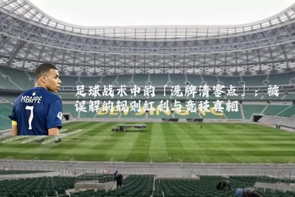 足球战术中的「洗牌清零点」:被误解的规则红利与竞技真相